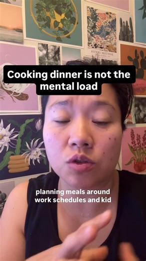 Cooking dinner is not the mental load What is a mental load around cooking dinner? Remembering preferences Thinking about if they had enough proteins for today Thinking about continuously plans if kids don’t eat any dinner Dealing with an emotional fallout, if kids don’t like their dinner Remembering what is in the pantry and fridge Making sure that supplies are available in order to actually cook the food Prepping the food Planning a time to prepare the food beforehand in between extracurricula
