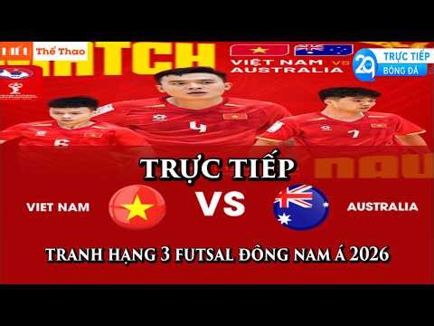 🔴TRỰC TIẾP ĐỘI TUYỂN VIỆT NAM VS AUSTRALIA BÓNG ĐÁ TRANH HẠNG 3 FUTSAL ĐÔNG NAM Á 2026 - 12/4/2026