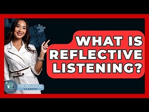 What Is Reflective Listening? - Psychological Clarity