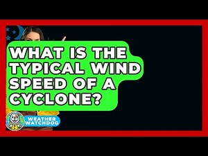 What Is The Typical Wind Speed Of A Cyclone? - Weather Watchdog