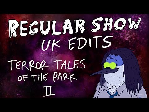 Regular Show: UK Edits: Terror Tales of the Park II