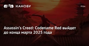 Assassinʼs Creed: Codename Red выйдет до конца марта 2025 года