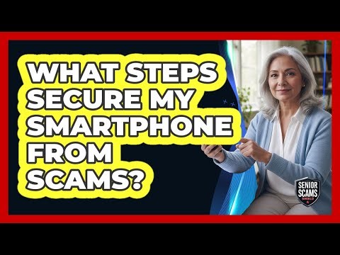What Steps Secure My Smartphone From Scams?