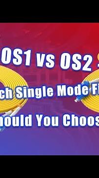 OS1 vs OS2 - Which Single Mode Fiber Should You Choose?