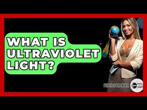What Is Ultraviolet Light? - Physics Frontier