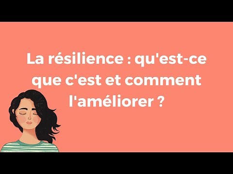 La résilience : qu'est-ce que c'est et comment l'améliorer ?