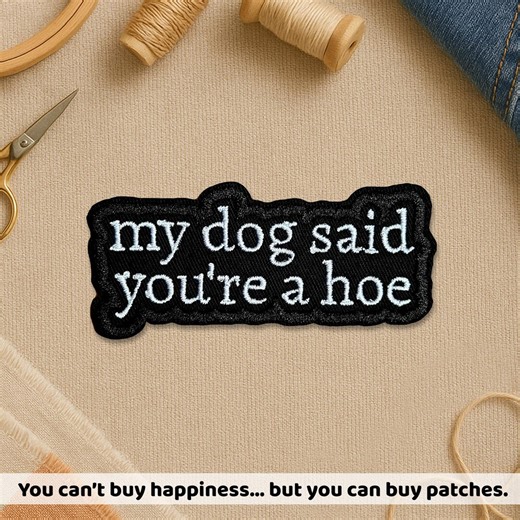 My Dog Said You're A Hoe Patch, Funny Dog Patches Dog Moms Animal Lover Gifts Embroidery Patches for Clothes, Jackets, Backpacks, Hat Gifts - Etsy