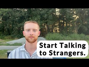 Start talking to strangers. It'll change your life