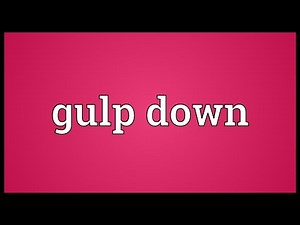 Gulp down Meaning