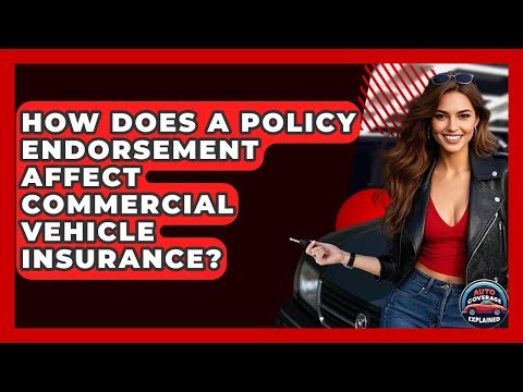 How Does A Policy Endorsement Affect Commercial Vehicle Insurance? - Auto Coverage Explained