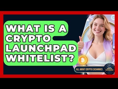 What Is A Crypto Launchpad Whitelist? - All About Crypto Exchanges
