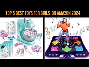 Top 5 Best Toys for Girls on Amazon 2024 | Ultimate Toy Guide & Reviews