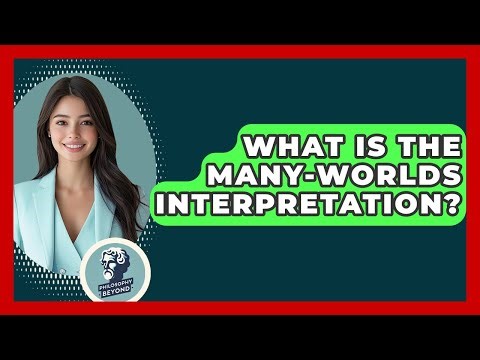 What Is The Many-worlds Interpretation? - Philosophy Beyond