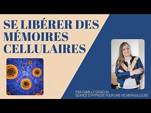Hypnose pour se libérer des mémoires cellulaires by Camille Griselin