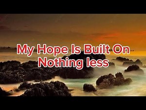 MY HOPE IS BUILT ON NOTHING LESS Worship song with Lyrics