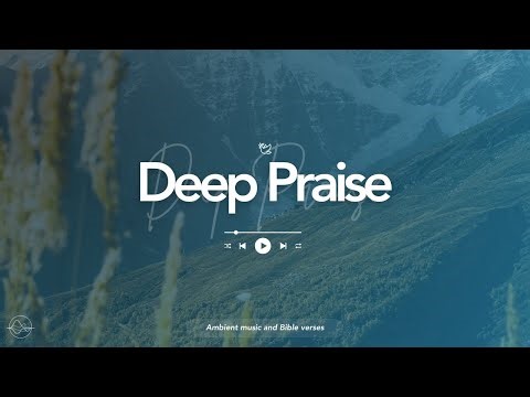 Deep Praise with Jesus | Worship Music, Bible Verses and Music for Ambience, Focus and Reading
