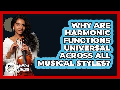 Why Are Harmonic Functions Universal Across All Musical Styles? - Classical Serenade