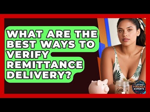 What Are The Best Ways To Verify Remittance Delivery? - Latino Finance Experts