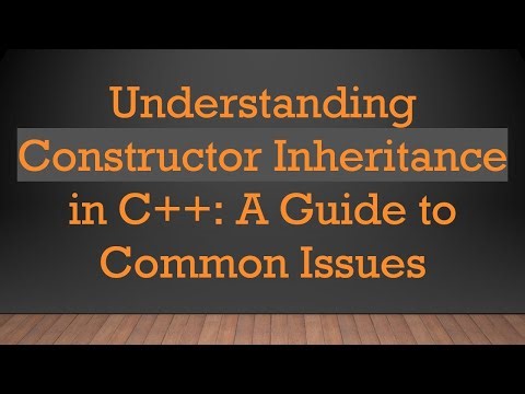 Understanding Constructor Inheritance in C+ + : A Guide to Common Issues
