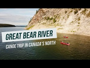 Great Bear River - Canoe Trip in Canada's North!