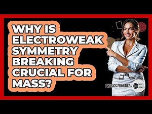 Why Is Electroweak Symmetry Breaking Crucial For Mass?