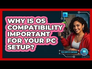 Why Is OS Compatibility Important For Your PC Setup? - Your Computer Companion