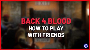 Back 4 Blood: How To Play With Friends [Multiplayer Guide]
