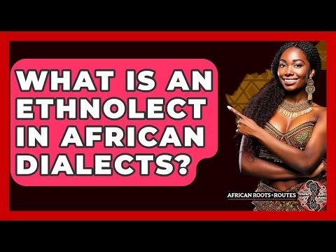 What Is An Ethnolect In African Dialects? - African Roots And Routes