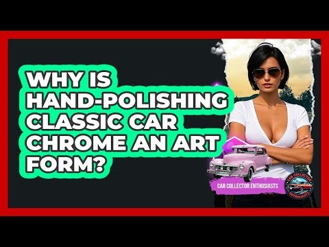 Why Is Hand-polishing Classic Car Chrome An Art Form? - Car Collector Enthusiasts