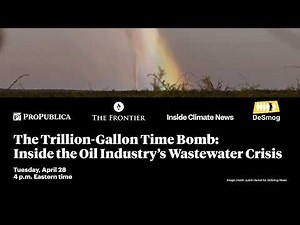 ProPublica Event: The Trillion-Gallon Time Bomb: Inside the Oil Industry’s Wastewater Crisis
