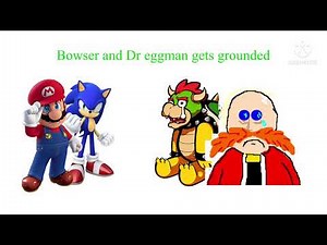 Bowser and Dr Eggman gets grounded