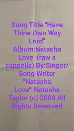 Song: "Have Thine Own Way Lord" By: Singer/Song Writer "Natasha Love"-Natasha Taylor (c) 2009