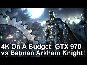 [4K On A Budget] GTX 970 vs Batman Arkham Knight! Arkham Asylum/ City/ Origins!