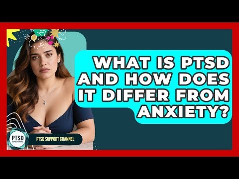 What Is PTSD And How Does It Differ From Anxiety? - PTSD Support Channel