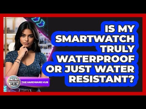 Is My Smartwatch Truly Waterproof Or Just Water Resistant? - The Hardware Hub