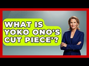 What Is Yoko Ono's Cut Piece'? - Art Across Cultures