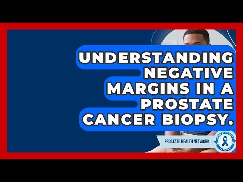 Understanding Negative Margins In A Prostate Cancer Biopsy. - Prostate Health Network