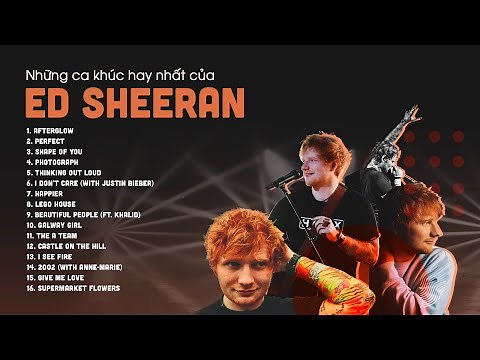 Playlist những ca khúc hay nhất và mới nhất của Ed Sheeran