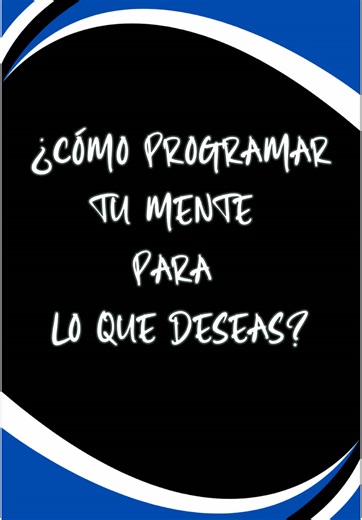 Programar tu mente para lo que deseas y necesitas