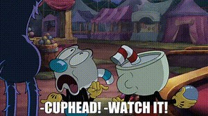 -Cuphead! -Watch it!
