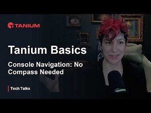 Tanium Basics - Console Navigation, No Compass Needed - Tanium Tech Talks #154