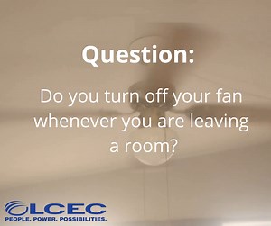 Turn off fans when the room is not occupied. Each continuously running fan costs approximately $7 per month on your electric bill. #EnergyTips | LCEC