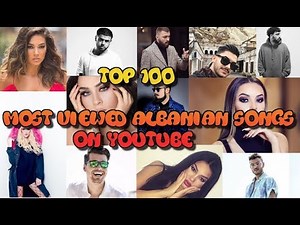 TOP 100 most viewed albanian songs on Youtube