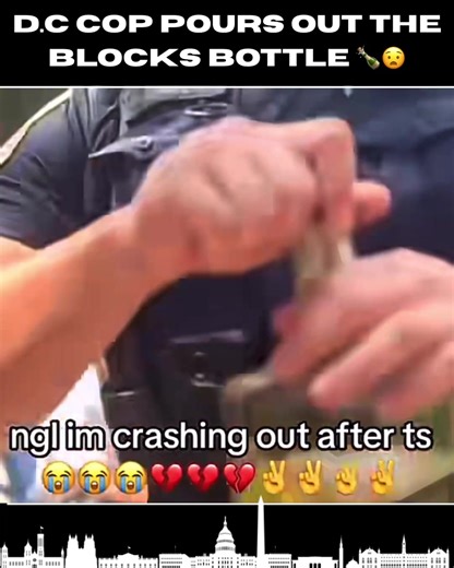 #dc cop pours out the blocks bottle🍾😮 #fyp #viral #crazywork #funny | cops