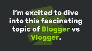 Blogger vs Vlogger: Whats the Difference and Whats Better?