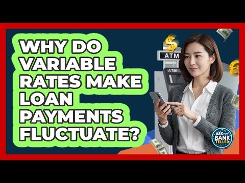 Why Do Variable Rates Make Loan Payments Fluctuate?