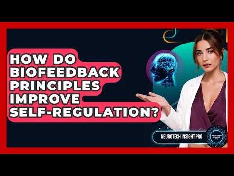 How Do Biofeedback Principles Improve Self-regulation? - Neurotech Insight Pro