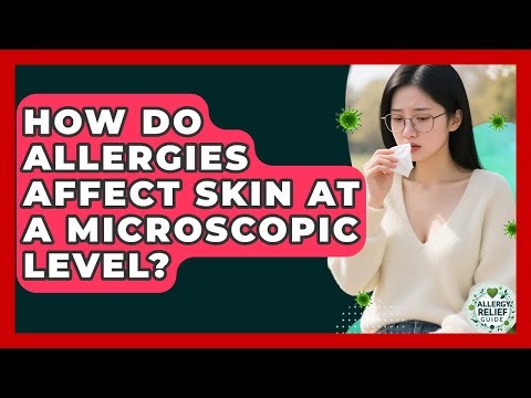 How Do Allergies Affect Skin At A Microscopic Level? - Allergy Relief Guide