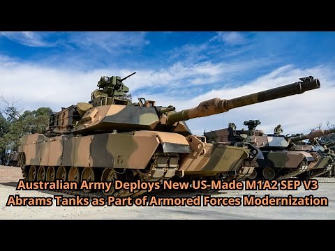 Australian Army Deploys New US Made M1A2 SEP V3 Abrams Tanks as Part of Armored Forces Modernization