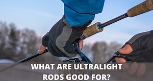 What Are Ultralight Rods Good For? (Detailed Guide)